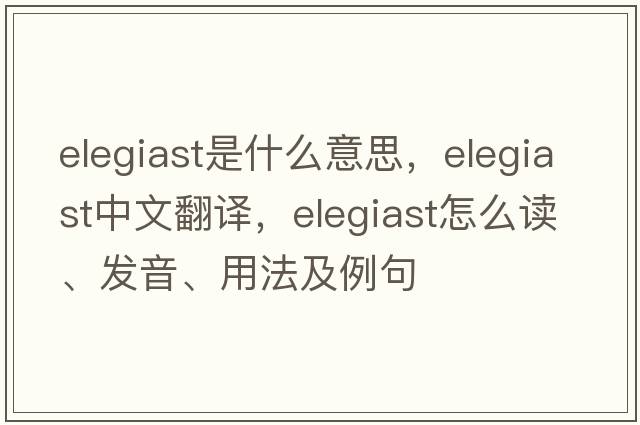 elegiast是什么意思，elegiast中文翻译，elegiast怎么读、发音、用法及例句