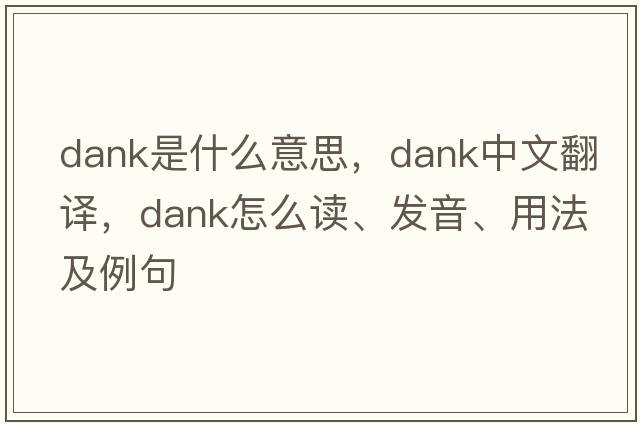 dank是什么意思，dank中文翻译，dank怎么读、发音、用法及例句