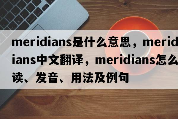 meridians是什么意思，meridians中文翻译，meridians怎么读、发音、用法及例句