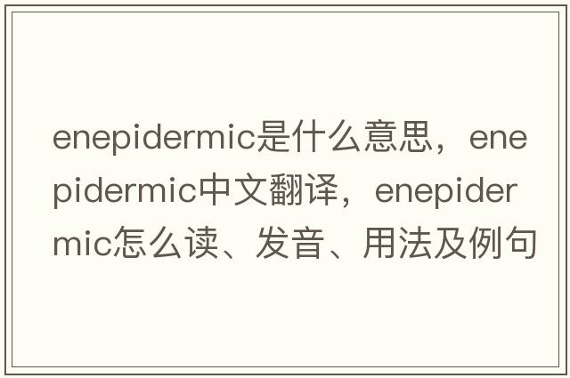 enepidermic是什么意思，enepidermic中文翻译，enepidermic怎么读、发音、用法及例句