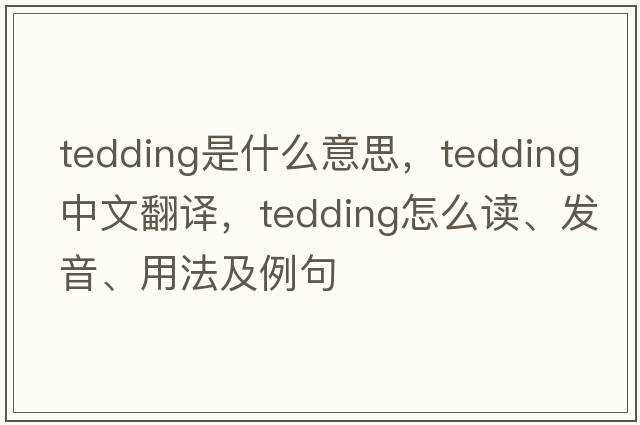 tedding是什么意思，tedding中文翻译，tedding怎么读、发音、用法及例句