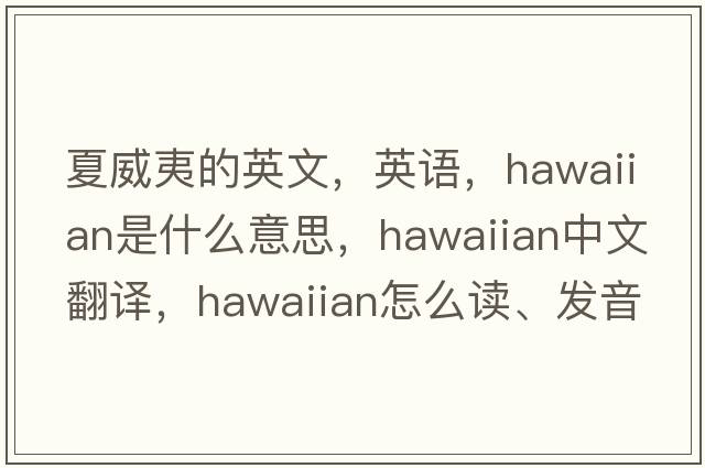 夏威夷的英文，英语，Hawaiian是什么意思，Hawaiian中文翻译，Hawaiian怎么读、发音、用法及例句