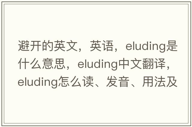 避开的英文，英语，eluding是什么意思，eluding中文翻译，eluding怎么读、发音、用法及例句