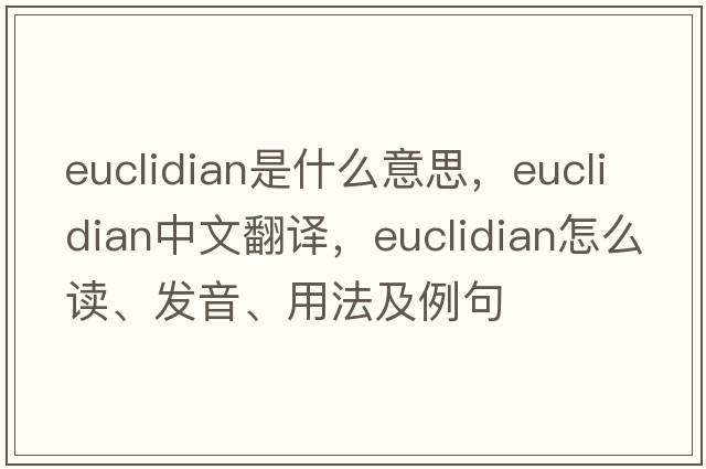 Euclidian是什么意思，Euclidian中文翻译，Euclidian怎么读、发音、用法及例句