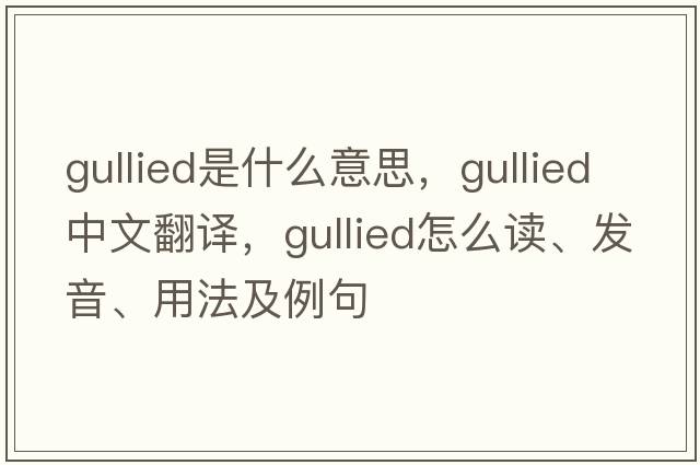 gullied是什么意思，gullied中文翻译，gullied怎么读、发音、用法及例句