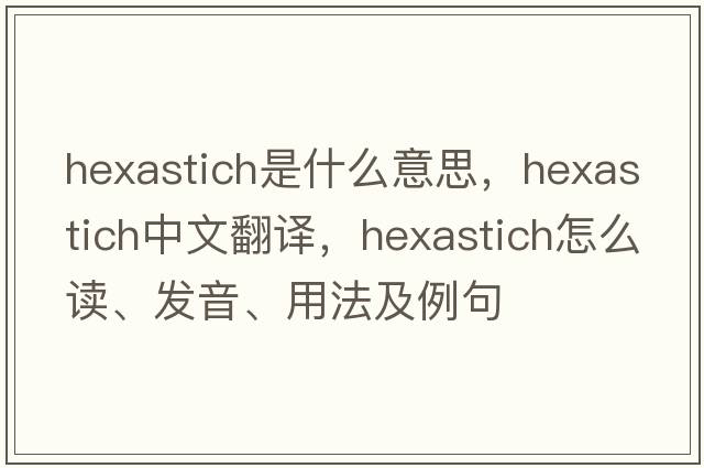 hexastich是什么意思，hexastich中文翻译，hexastich怎么读、发音、用法及例句