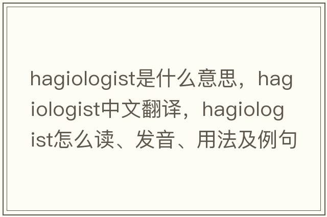 hagiologist是什么意思，hagiologist中文翻译，hagiologist怎么读、发音、用法及例句