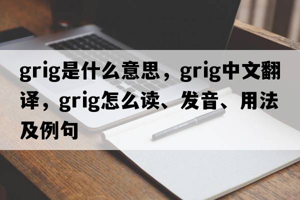 grig是什么意思，grig中文翻译，grig怎么读、发音、用法及例句