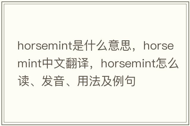 horsemint是什么意思，horsemint中文翻译，horsemint怎么读、发音、用法及例句