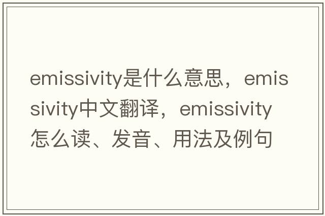 emissivity是什么意思，emissivity中文翻译，emissivity怎么读、发音、用法及例句