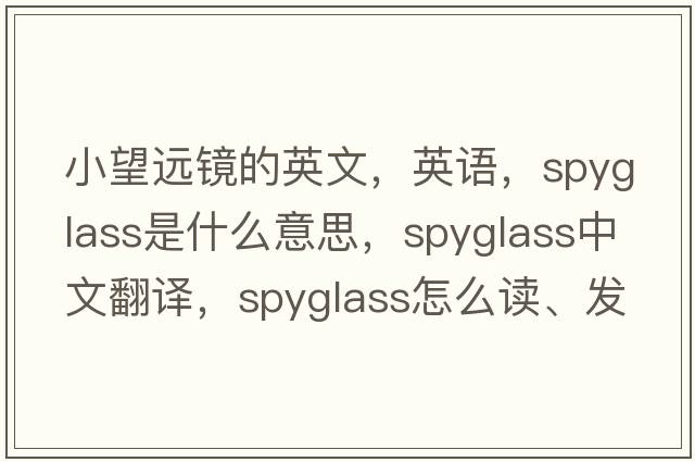 小望远镜的英文，英语，spyglass是什么意思，spyglass中文翻译，spyglass怎么读、发音、用法及例句