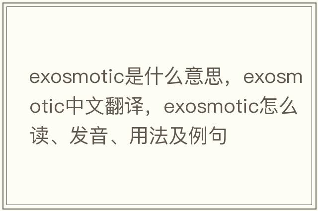 exosmotic是什么意思，exosmotic中文翻译，exosmotic怎么读、发音、用法及例句