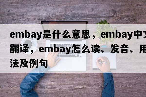 embay是什么意思，embay中文翻译，embay怎么读、发音、用法及例句