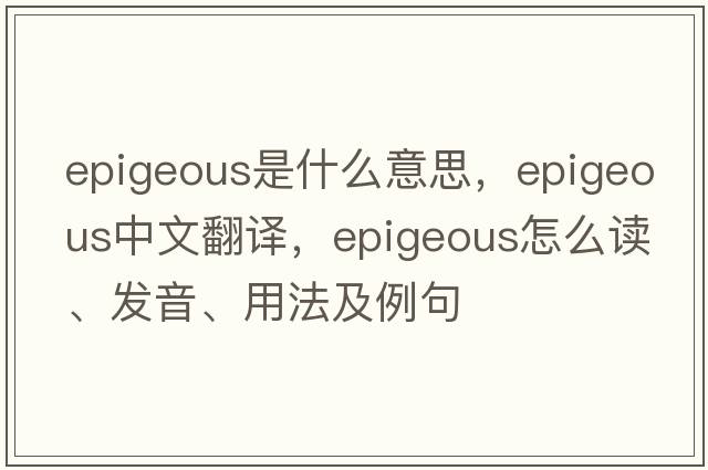 epigeous是什么意思，epigeous中文翻译，epigeous怎么读、发音、用法及例句