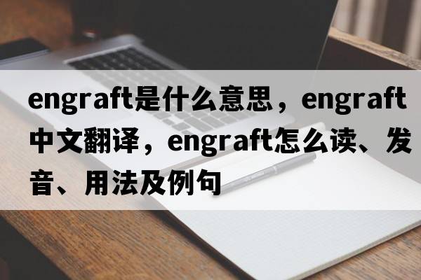 engraft是什么意思，engraft中文翻译，engraft怎么读、发音、用法及例句