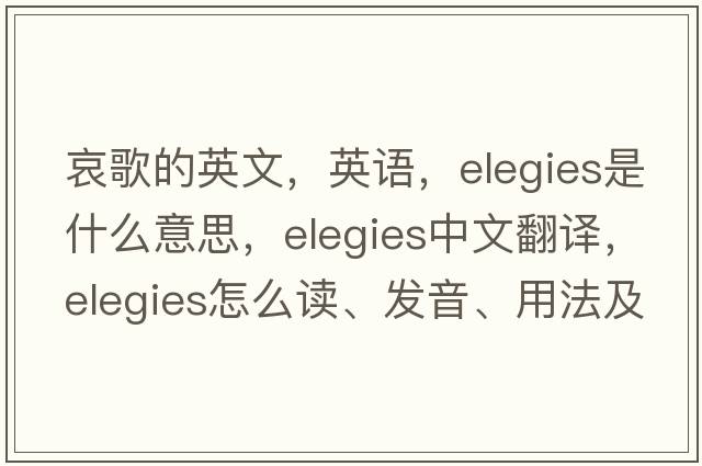 哀歌的英文，英语，elegies是什么意思，elegies中文翻译，elegies怎么读、发音、用法及例句