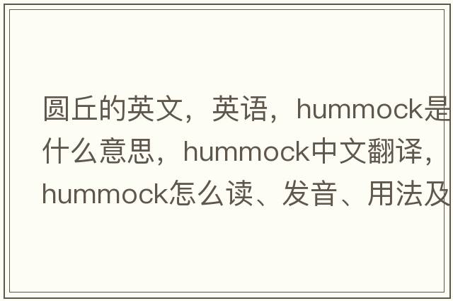 圆丘的英文，英语，hummock是什么意思，hummock中文翻译，hummock怎么读、发音、用法及例句