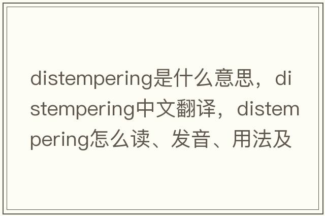 distempering是什么意思，distempering中文翻译，distempering怎么读、发音、用法及例句