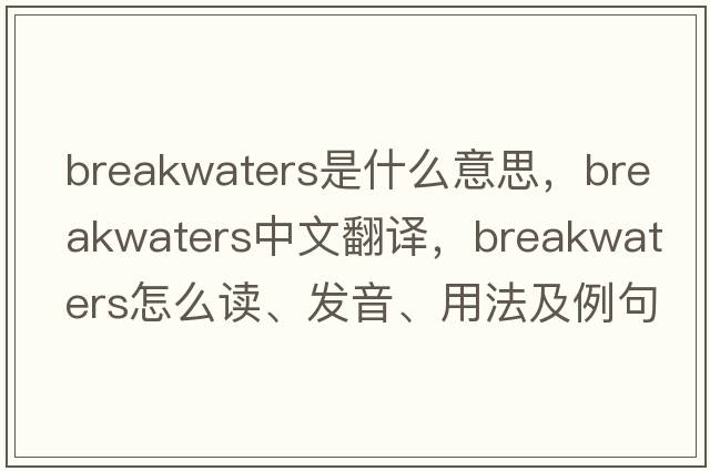 breakwaters是什么意思，breakwaters中文翻译，breakwaters怎么读、发音、用法及例句