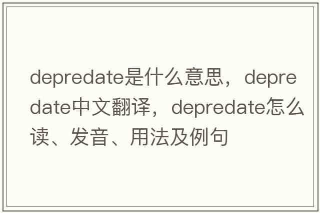 depredate是什么意思，depredate中文翻译，depredate怎么读、发音、用法及例句