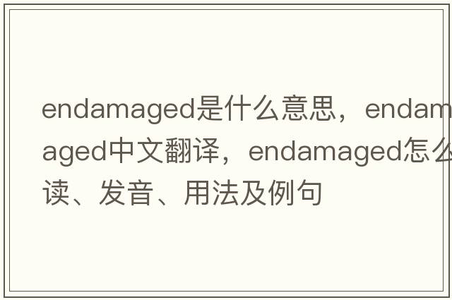 endamaged是什么意思，endamaged中文翻译，endamaged怎么读、发音、用法及例句