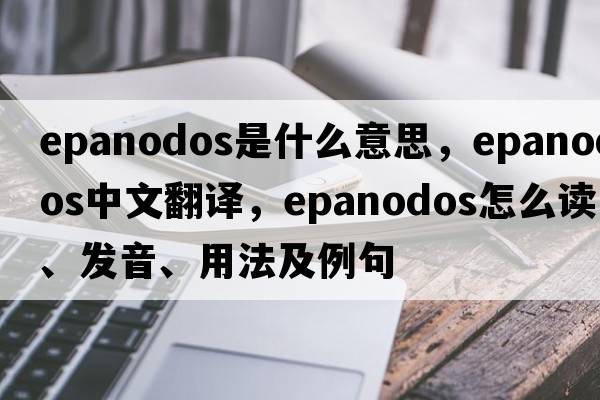 epanodos是什么意思，epanodos中文翻译，epanodos怎么读、发音、用法及例句