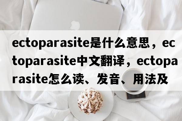 ectoparasite是什么意思，ectoparasite中文翻译，ectoparasite怎么读、发音、用法及例句