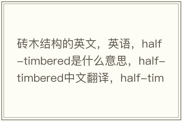 砖木结构的英文，英语，half-timbered是什么意思，half-timbered中文翻译，half-timbered怎么读、发音、用法及例句