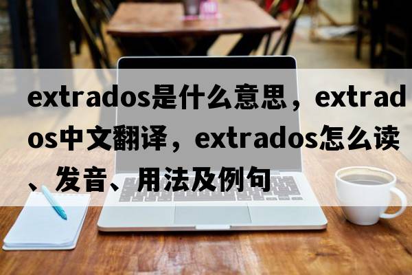 extrados是什么意思，extrados中文翻译，extrados怎么读、发音、用法及例句