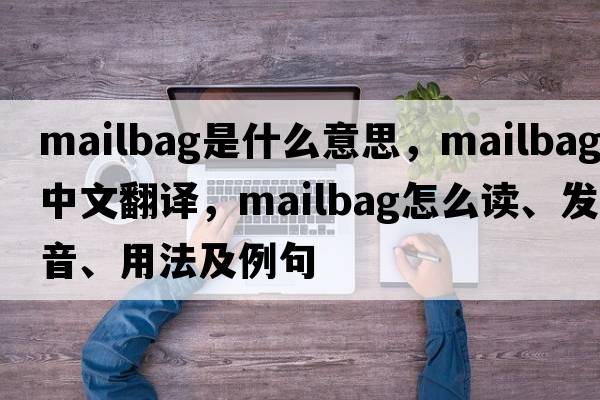 mailbag是什么意思，mailbag中文翻译，mailbag怎么读、发音、用法及例句