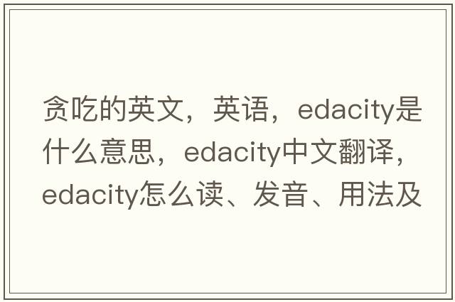 贪吃的英文，英语，edacity是什么意思，edacity中文翻译，edacity怎么读、发音、用法及例句