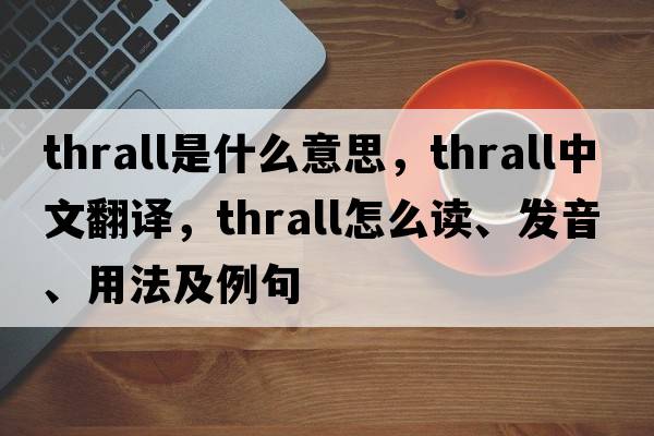 thrall是什么意思，thrall中文翻译，thrall怎么读、发音、用法及例句