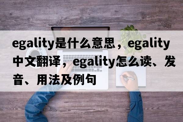 egality是什么意思，egality中文翻译，egality怎么读、发音、用法及例句