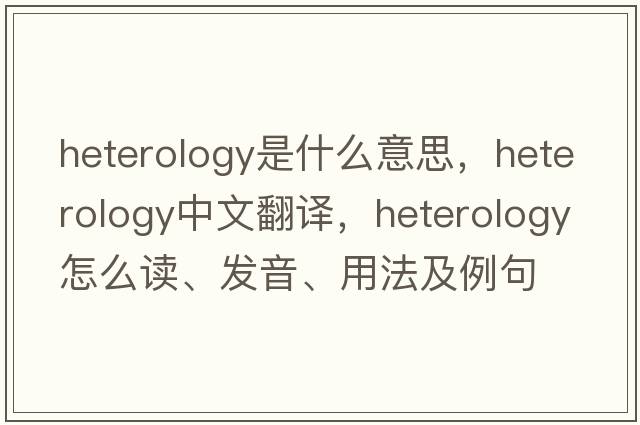 heterology是什么意思，heterology中文翻译，heterology怎么读、发音、用法及例句