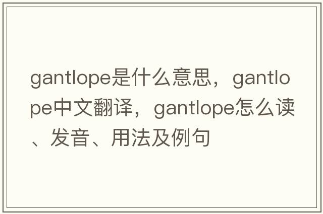 gantlope是什么意思，gantlope中文翻译，gantlope怎么读、发音、用法及例句