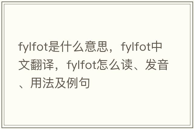 fylfot是什么意思，fylfot中文翻译，fylfot怎么读、发音、用法及例句