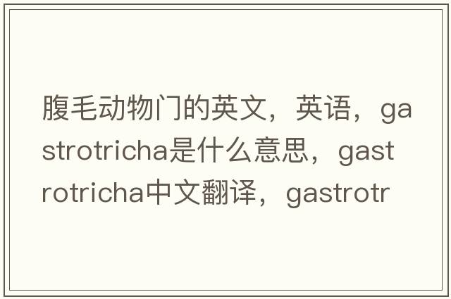 腹毛动物门的英文，英语，gastrotricha是什么意思，gastrotricha中文翻译，gastrotricha怎么读、发音、用法及例句