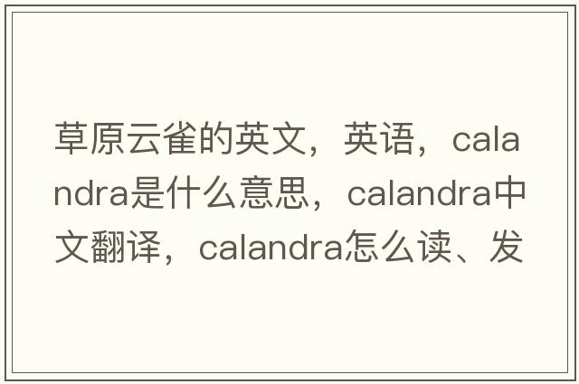 草原云雀的英文，英语，calandra是什么意思，calandra中文翻译，calandra怎么读、发音、用法及例句