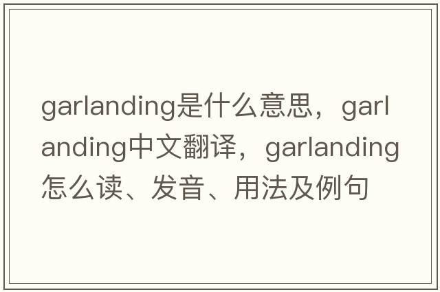 garlanding是什么意思，garlanding中文翻译，garlanding怎么读、发音、用法及例句