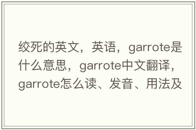 绞死的英文，英语，garrote是什么意思，garrote中文翻译，garrote怎么读、发音、用法及例句