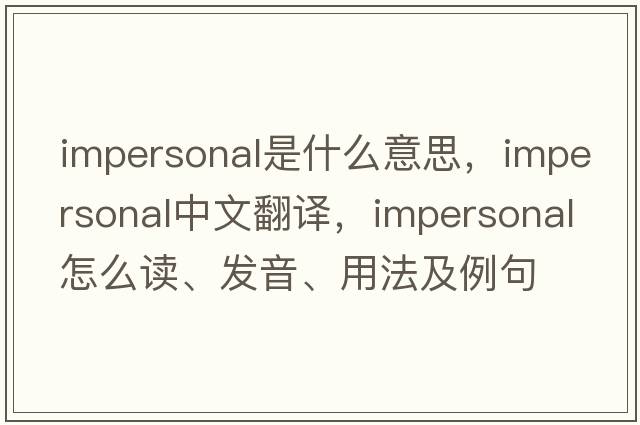 impersonal是什么意思，impersonal中文翻译，impersonal怎么读、发音、用法及例句