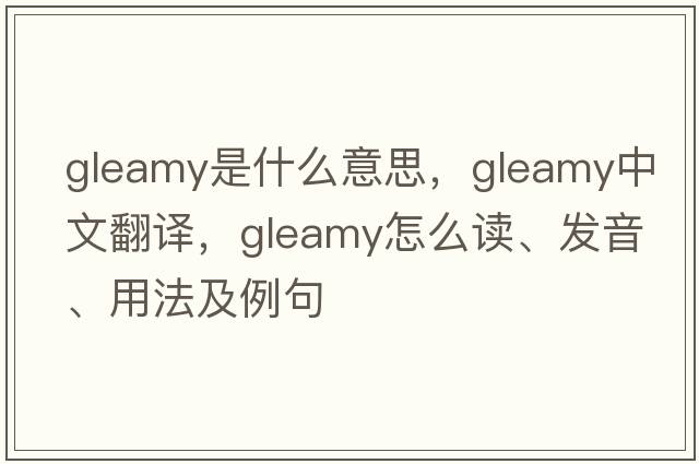 gleamy是什么意思，gleamy中文翻译，gleamy怎么读、发音、用法及例句