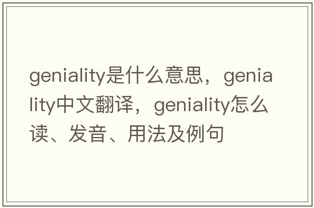 geniality是什么意思，geniality中文翻译，geniality怎么读、发音、用法及例句