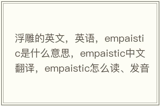 浮雕的英文，英语，empaistic是什么意思，empaistic中文翻译，empaistic怎么读、发音、用法及例句