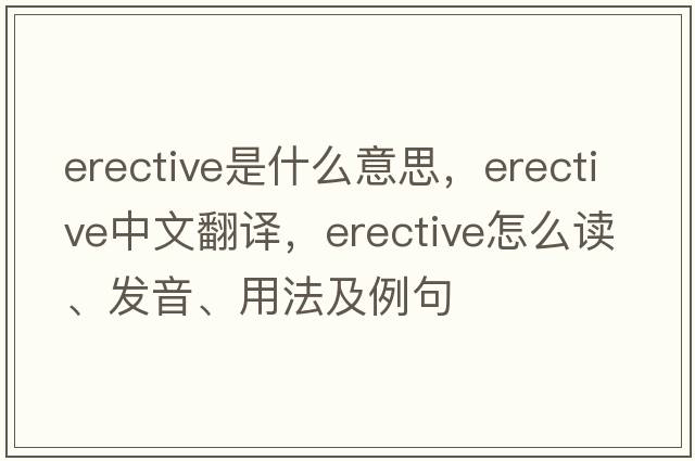 erective是什么意思，erective中文翻译，erective怎么读、发音、用法及例句