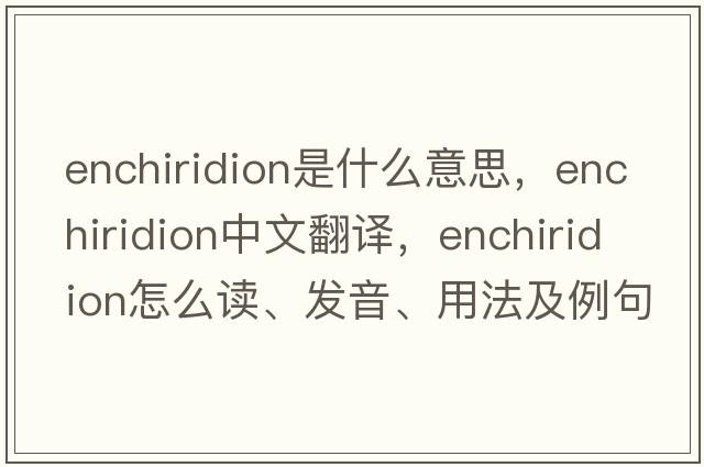 enchiridion是什么意思，enchiridion中文翻译，enchiridion怎么读、发音、用法及例句