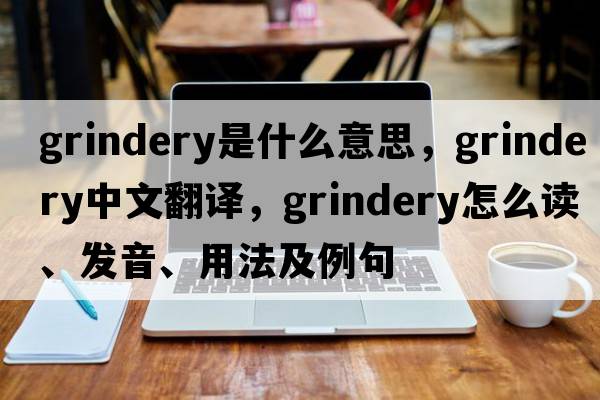 grindery是什么意思，grindery中文翻译，grindery怎么读、发音、用法及例句