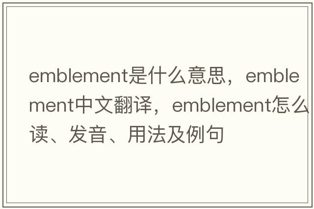 emblement是什么意思，emblement中文翻译，emblement怎么读、发音、用法及例句