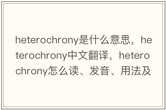 heterochrony是什么意思，heterochrony中文翻译，heterochrony怎么读、发音、用法及例句