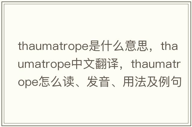 thaumatrope是什么意思，thaumatrope中文翻译，thaumatrope怎么读、发音、用法及例句